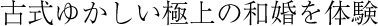 古式ゆかしい極上の和婚を体験