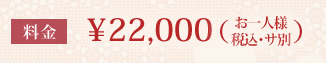 料金 ￥22,000（お一人様/サ別）